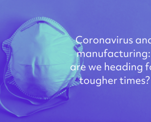 Coronavirus and Manufacturing: Are We Heading for Tougher Times?